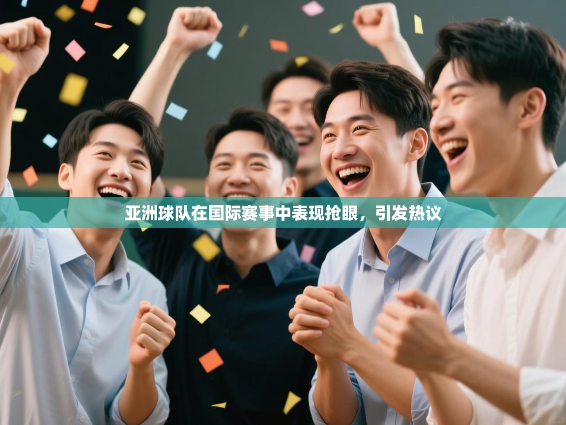 开云体育app登录入口-亚洲球队在国际赛事中表现抢眼，引发热议  第3张