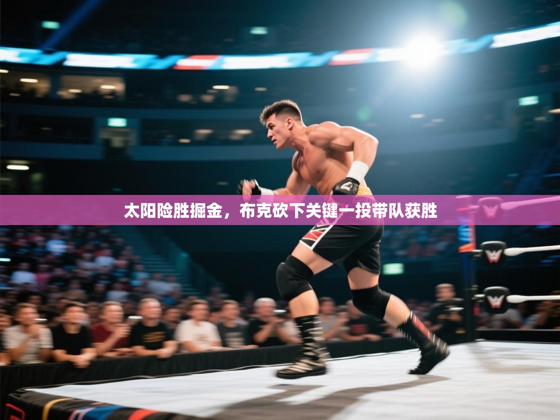 开云下载-太阳险胜掘金，布克砍下关键一投带队获胜  第4张