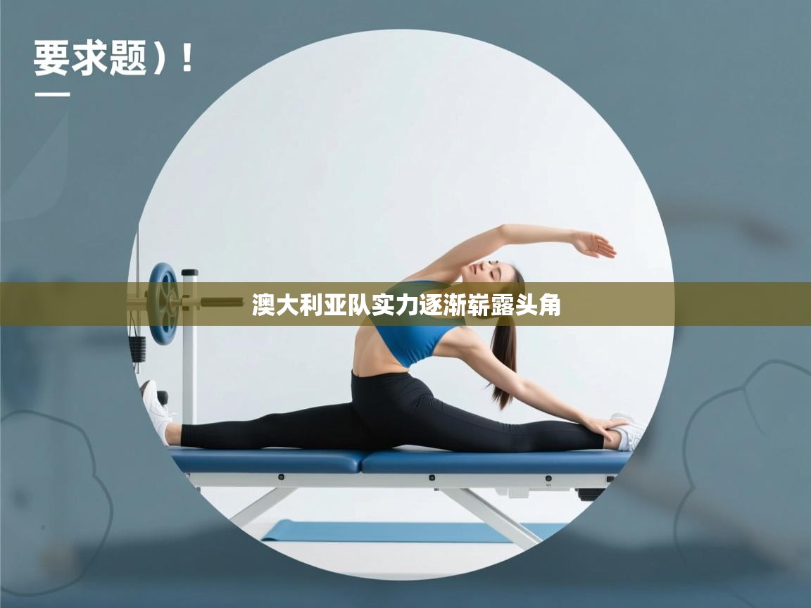 开云体育入口下载-澳大利亚队实力逐渐崭露头角 第1张