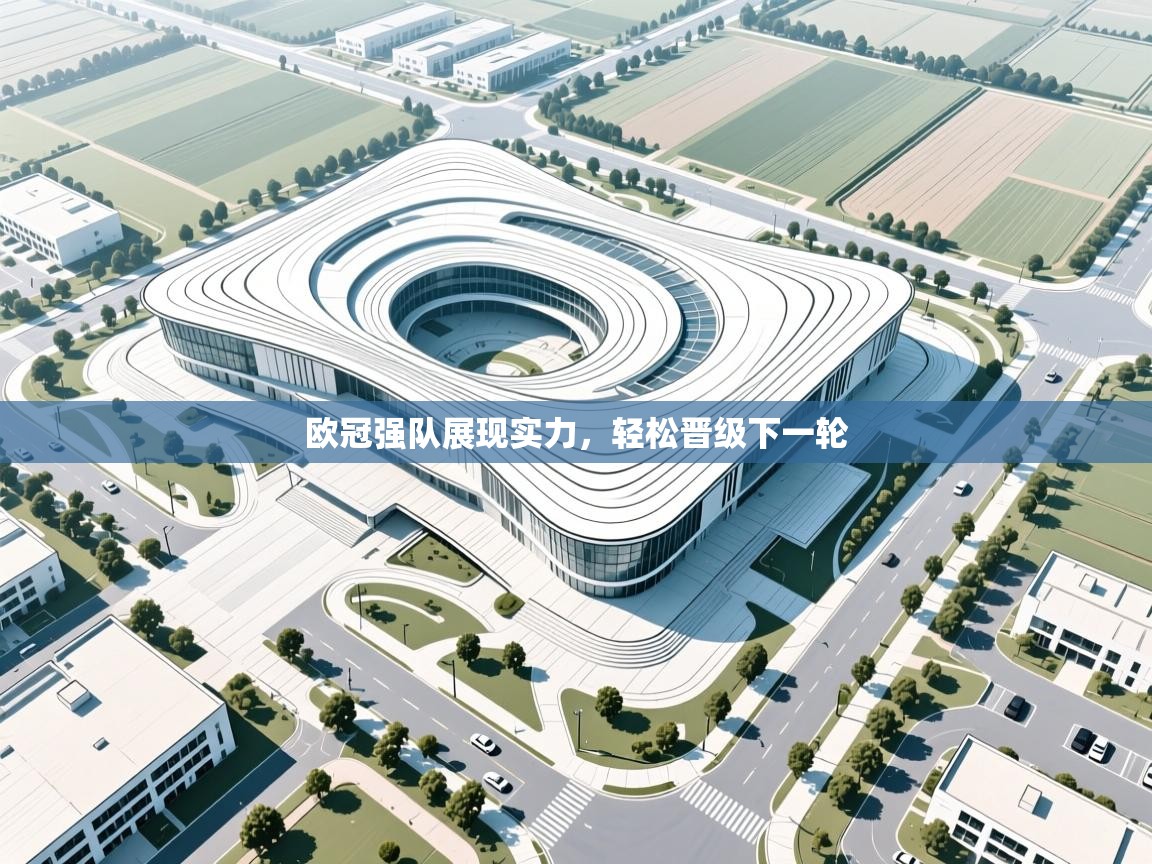 开云体育极速下载镜像-欧冠强队展现实力,轻松晋级下一轮 第1张