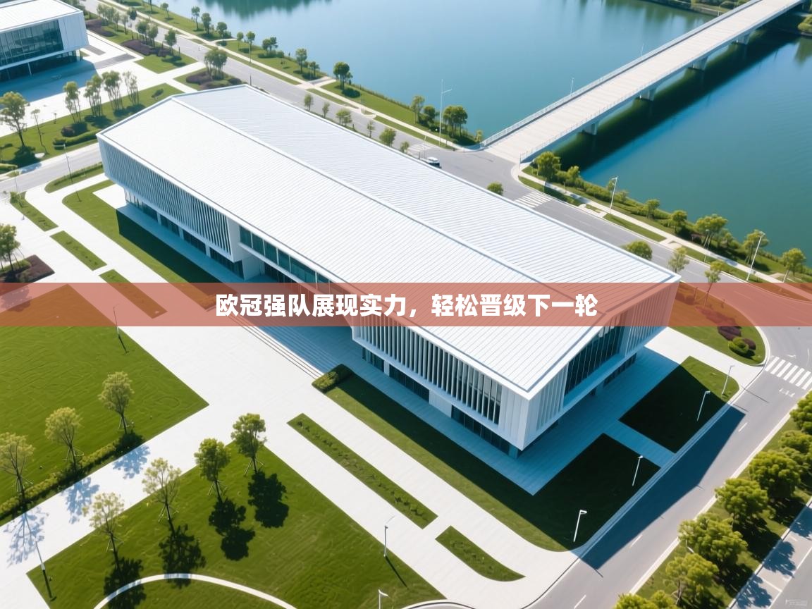 开云体育极速下载镜像-欧冠强队展现实力,轻松晋级下一轮 第4张