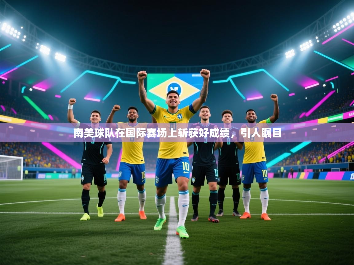 开云直播-南美球队在国际赛场上斩获好成绩，引人瞩目  第1张