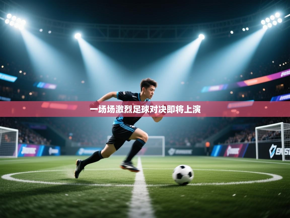 开云赛事直播-一场场激烈足球对决即将上演  第3张