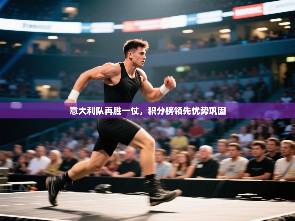 开云体育无法登录解决方案-意大利队再胜一仗，积分榜领先优势巩固  第2张