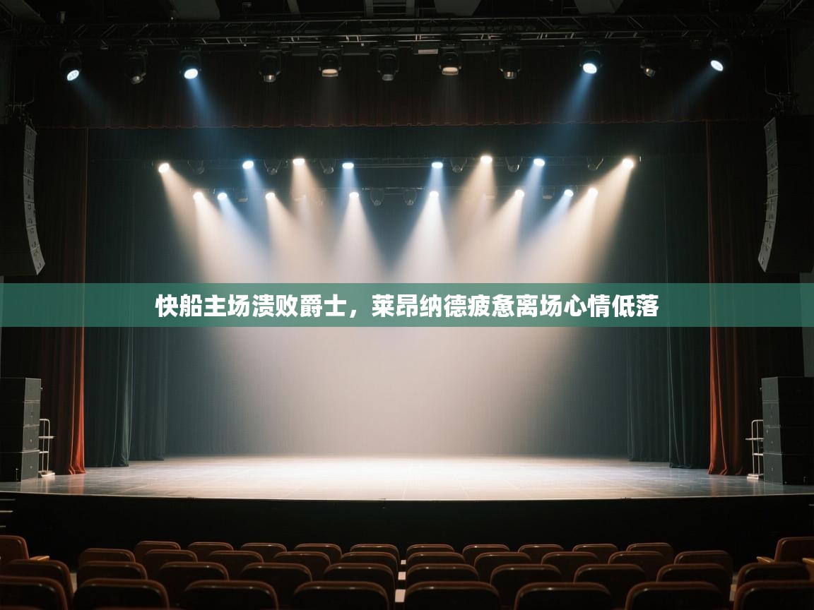 kaiyun体育入口-快船主场溃败爵士，莱昂纳德疲惫离场心情低落  第1张