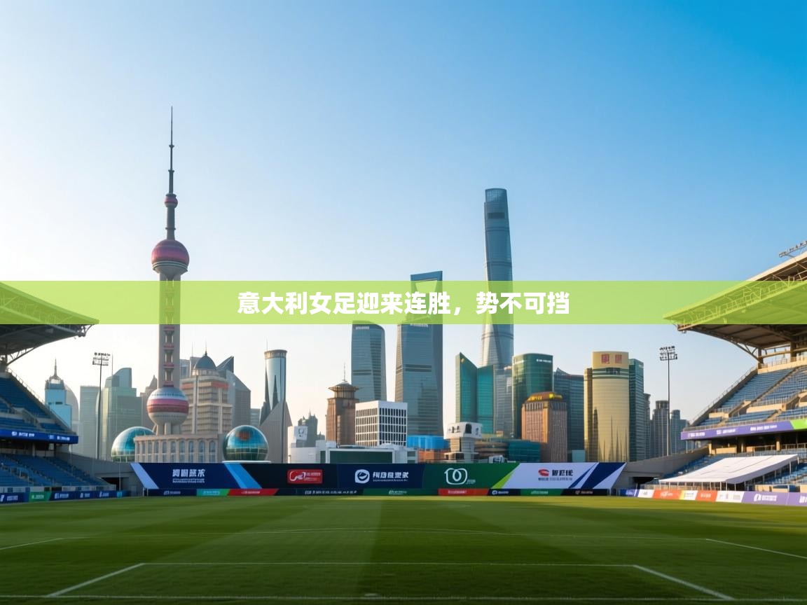 开云体育多语言中文版-意大利女足迎来连胜,势不可挡 第2张