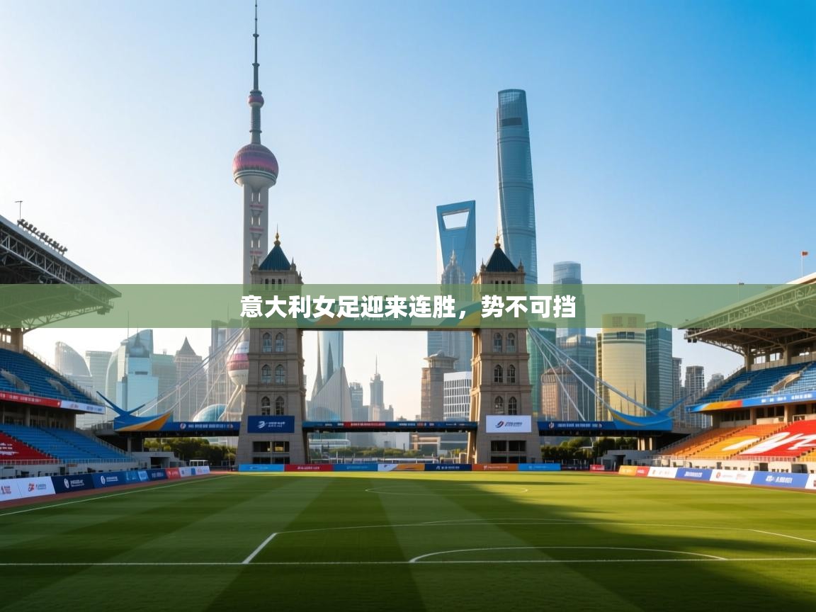 开云体育多语言中文版-意大利女足迎来连胜,势不可挡 第3张