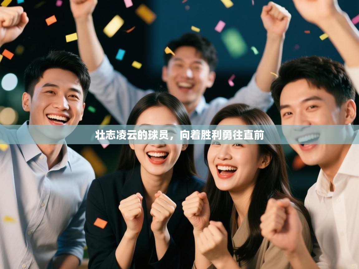 开云体育注册下载-壮志凌云的球员，向着胜利勇往直前  第3张