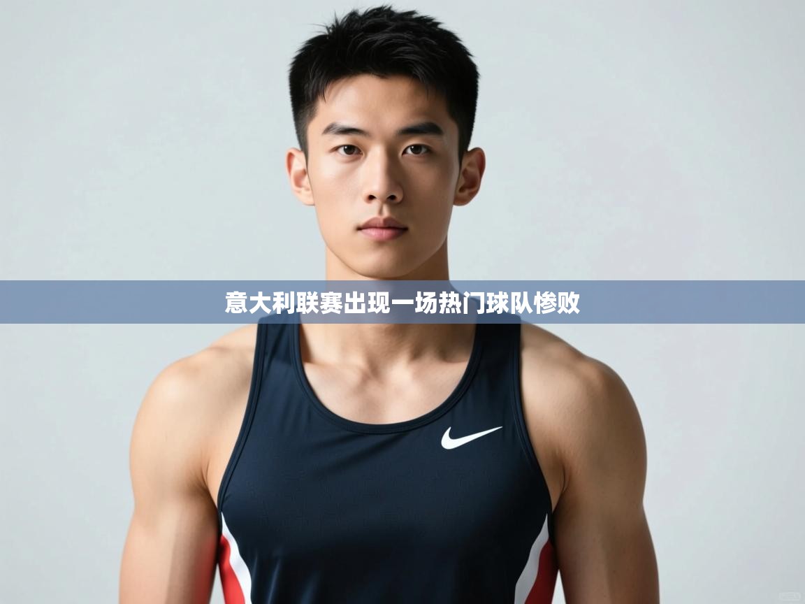 开云体育实名认证入口-意大利联赛出现一场热门球队惨败  第2张