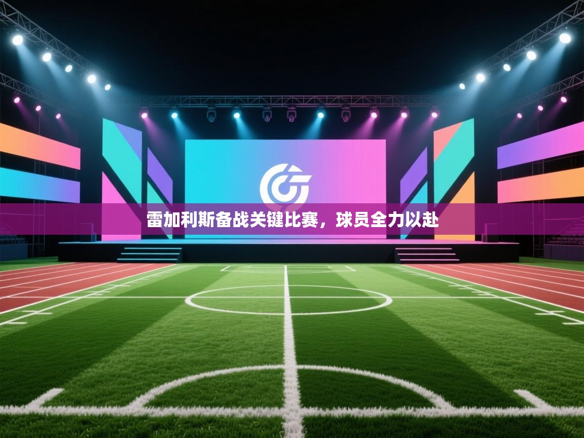 开云体育数据中心统计-雷加利斯备战关键比赛,球员全力以赴 第1张