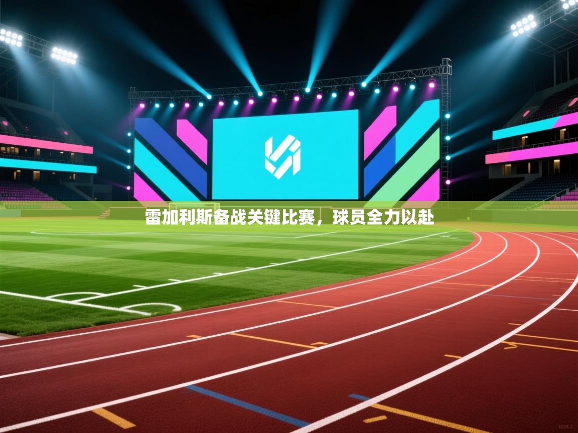开云体育数据中心统计-雷加利斯备战关键比赛,球员全力以赴 第2张