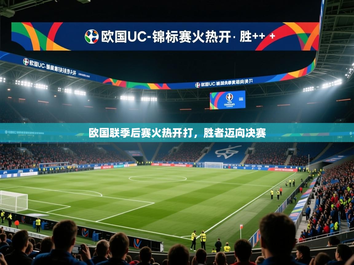 开云手机版-欧国联季后赛火热开打，胜者迈向决赛  第3张