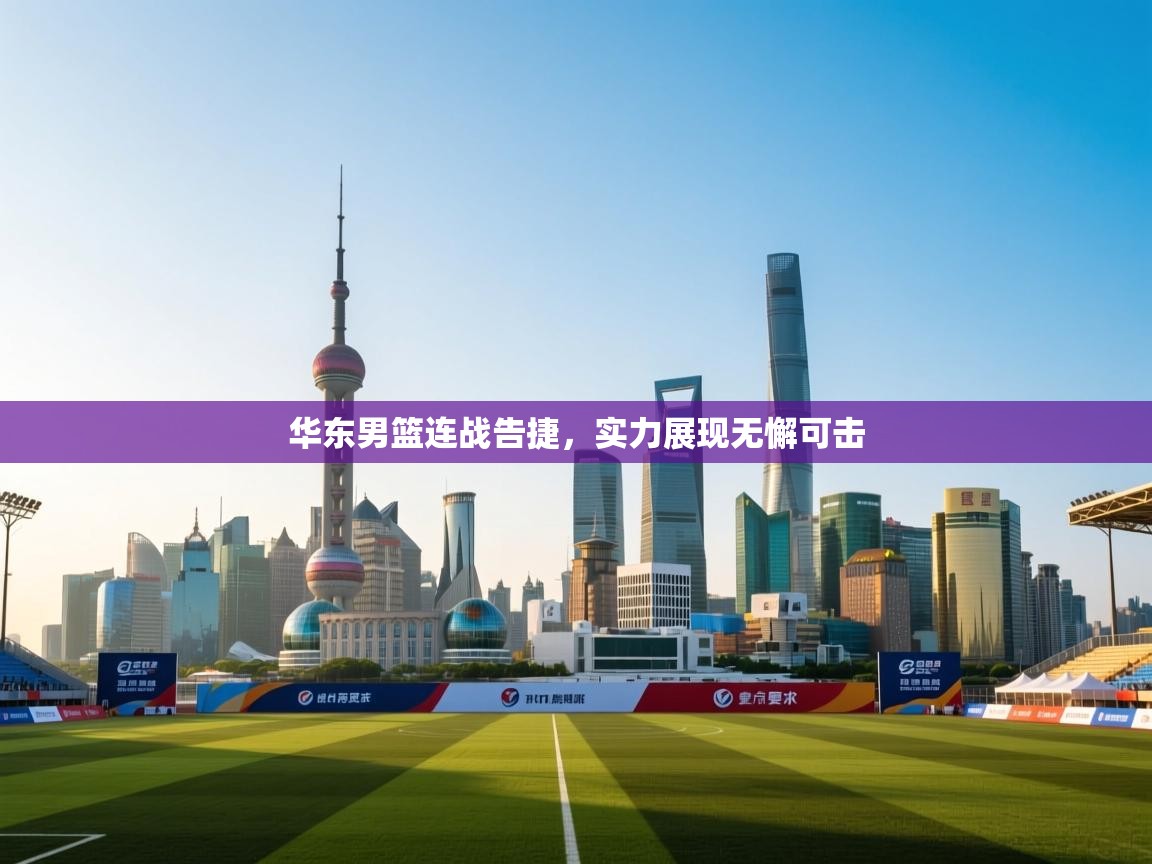 开云体育修改登录密码-华东男篮连战告捷,实力展现无懈可击 第2张