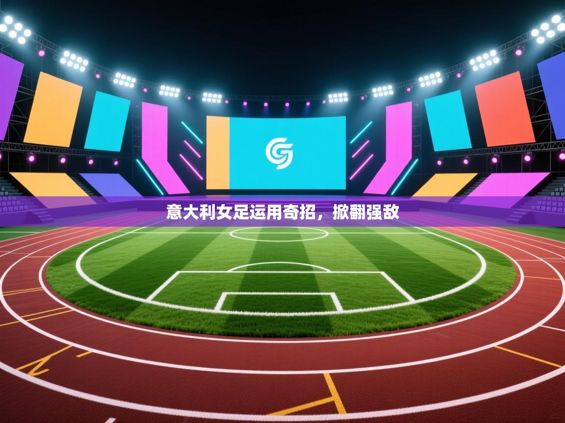 开云体育app下载安装免费-意大利女足运用奇招,掀翻强敌 第2张