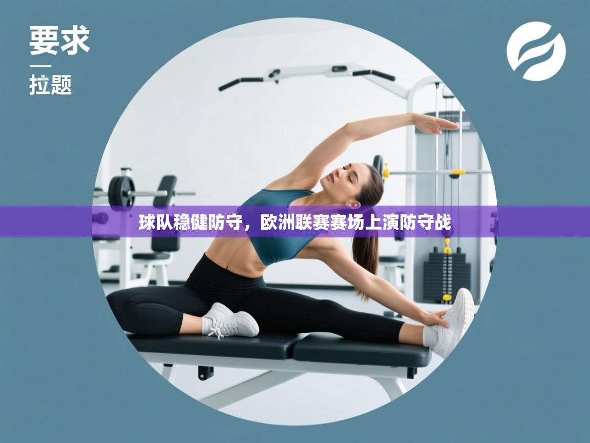 云开体育app官网入口-球队稳健防守，欧洲联赛赛场上演防守战  第4张