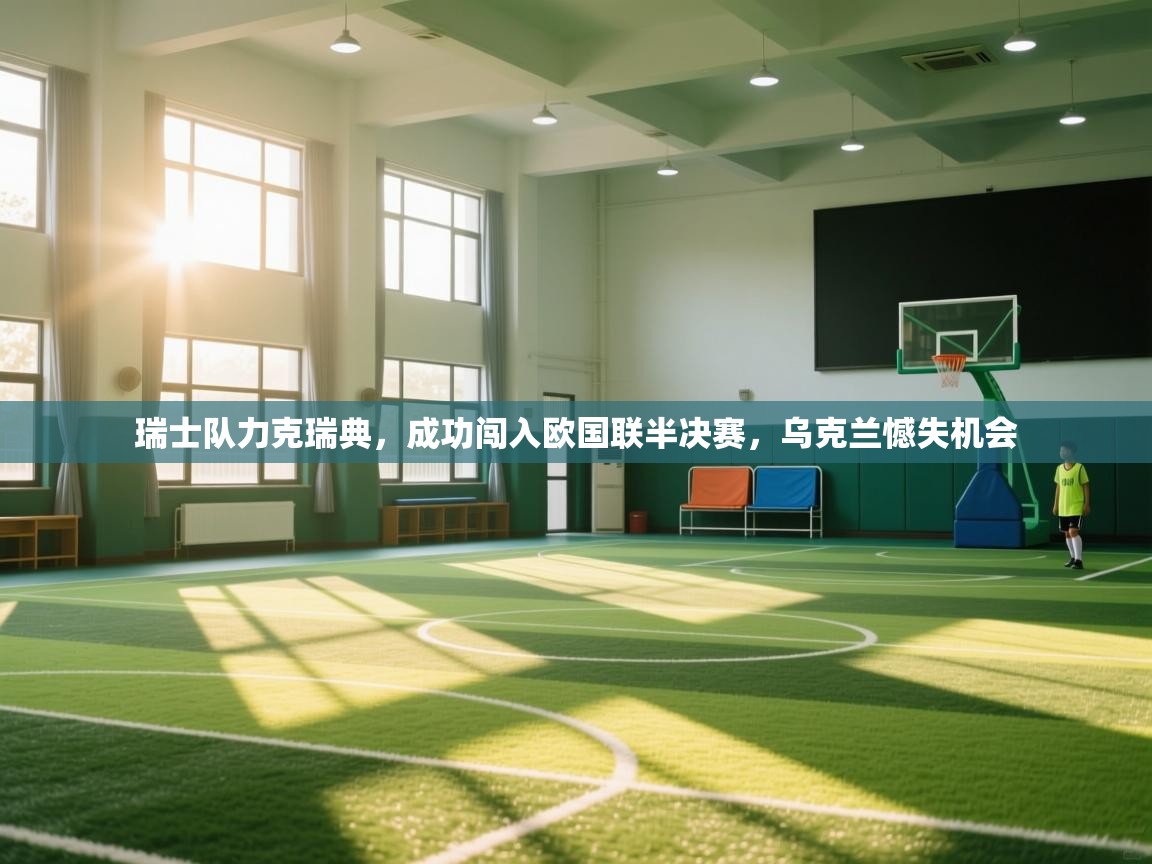 开云入口-瑞士队力克瑞典，成功闯入欧国联半决赛，乌克兰憾失机会  第1张