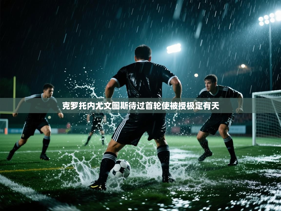 开云赛事直播-克罗托内尤文图斯待过首轮使被授极定有天 第2张