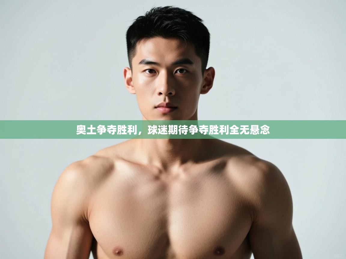 云开官网-奥土争夺胜利，球迷期待争夺胜利全无悬念  第1张