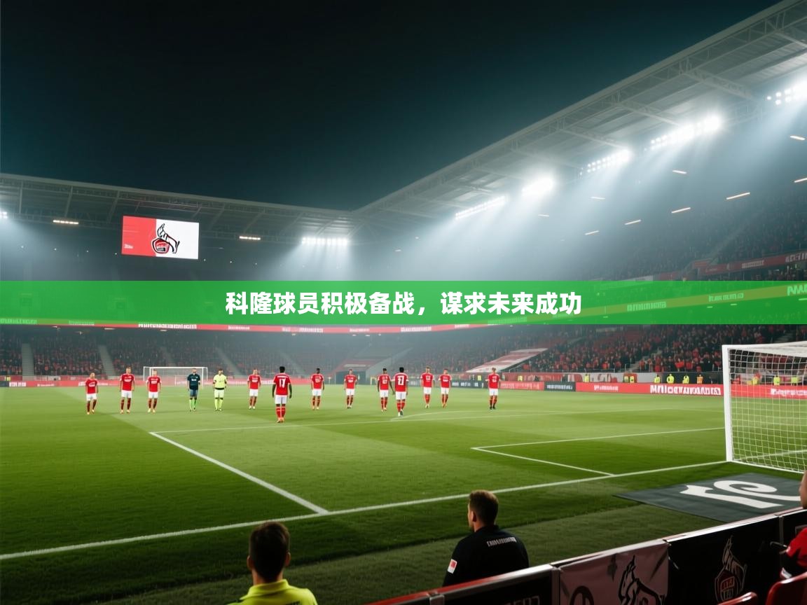 -科隆球员积极备战,谋求未来成功 第1张