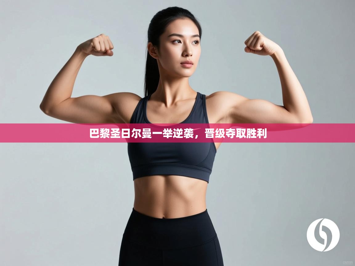 开云体育在线观看-巴黎圣日尔曼一举逆袭,晋级夺取胜利 第4张