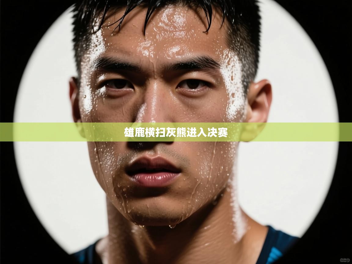 开云体育联赛专题页-雄鹿横扫灰熊进入决赛 第1张