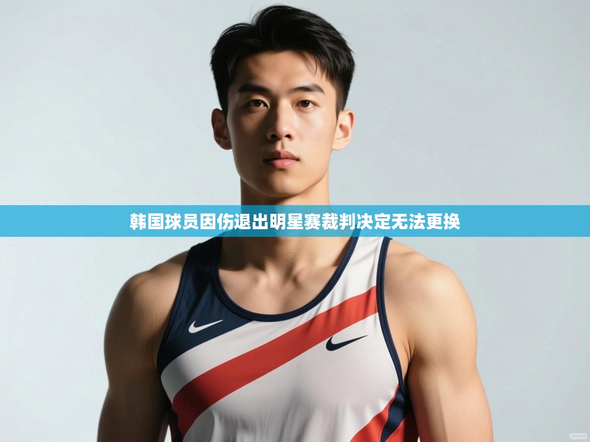 开云体育注册app-韩国球员因伤退出明星赛裁判决定无法更换 第2张